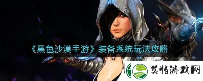 黑色沙漠手游装备系统玩法攻略