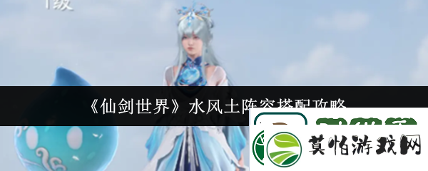 仙剑世界水风土阵容怎么搭配