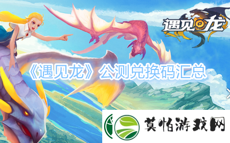 遇见龙兑换码大全