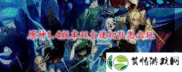原神1.4版本双火速切队怎么玩