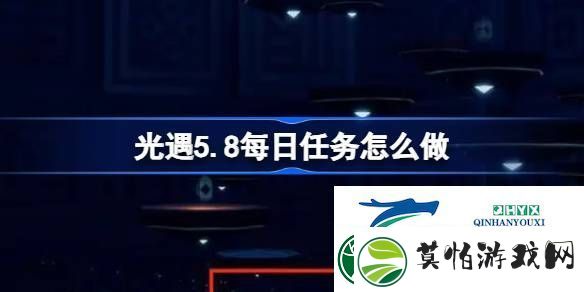 光遇5月8日每日任务做法攻略