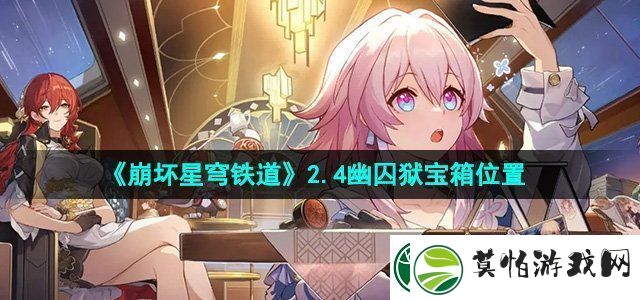 崩坏星穹铁道2.4幽囚狱宝箱在哪幽囚狱全宝箱位置