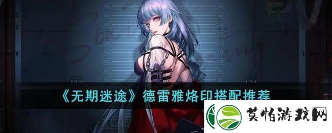 无期迷途德雷雅烙印搭配推荐