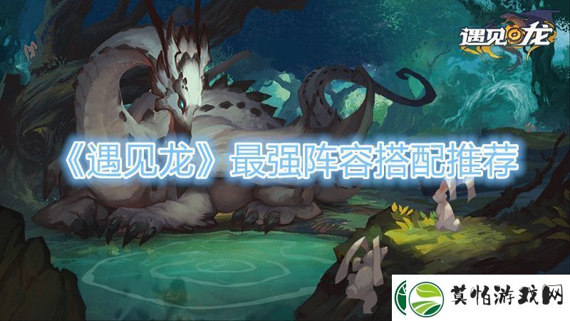 遇见龙最强阵容搭配推荐
